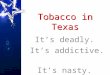 It’s deadly. It’s addictive. It’s nasty. Tobacco in Texas