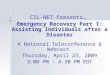 1 CIL-NET Presents… Emergency Recovery Part I: Assisting Individuals after a Disaster A National Teleconference & Webcast Thursday, April 23, 2009 3:00