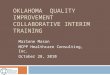 OKLAHOMA QUALITY IMPROVEMENT COLLABORATIVE INTERIM TRAINING Marlene Mason MCPP Healthcare Consulting, Inc. October 28, 2010