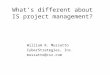 What’s different about IS project management? William R. Mussatto CyberStrategies, Inc. mussatto@csz.com