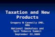 Taxation and New Products Gregory N Connolly DMD, MPH National Smokeless and Spit Tobacco Summit September 22,2009