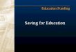 Saving for Education Education Funding. What We Will Cover Before you invest for school Three Important Facts The Cost of College The College Funding