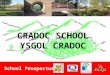 CRADOC SCHOOL YSGOL CRADOC School Prospectus. Welcome Croeso Welcome to Cradoc School - Croeso i Ysgol Cradoc! Dear Parents, On behalf of myself, staff,