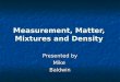 Measurement, Matter, Mixtures and Density Presented by MikeBaldwin