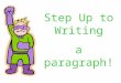 Step Up to Writing a paragraph!. Two Common Kinds of Writing Narrative –Tells a story –Has a beginning, middle, and an end –Has characters, setting, and
