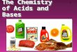 1 The Chemistry of Acids and Bases. 2 3 Some Properties of Acids þ React with certain metals to produce hydrogen gas. þ React with carbonates and bicarbonates