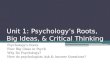 Unit 1: Psychology’s Roots, Big Ideas, & Critical Thinking Psychology’s Roots Four Big Ideas in Psych Why Do Psychology? How do psychologists Ask & Answer
