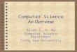 1 Computer Science An Overview Allen C.-H. Wu Computer Science Department Tsing Hua University
