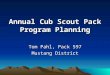 Annual Cub Scout Pack Program Planning Tom Pahl, Pack 597 Mustang District