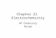 Chapter 21 Electrochemistry AP Chemistry Milam. Overview In physics electricity typically deals with electrons flowing through metals, the flow of charge
