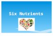 Six Nutrients. NUTRITION - is the science that studies how body makes use of food. DIET - is everything you eat and drink. NUTRIENTS - are the substances