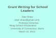 Grant Writing for School Leaders Stan Shaw (stan.shaw@gmail.com) Professor Emeritus Neag School of Education University of Connecticut, Storrs March 22,