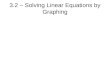 3.2 – Solving Linear Equations by Graphing. Ex.1 Solve the equation by graphing. x – y = 1