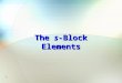1 The s-Block Elements 2 Elements of Groups IA* (the alkali metals) and IIA* (the alkaline earth metals)  constitute the s-block elements  their outermost