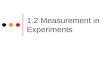 1.2 Measurement in Experiments. Learning Objectives List basic SI units and quantities they describe Convert measurements to scientific notation Distinguish