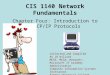 CIS 1140 Network Fundamentals Chapter Four: Introduction to TCP/IP Protocols Collected and Compiled By JD Willard MCSE, MCSA, Network+, Microsoft IT Academy