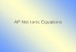 AP Net Ionic Equations. AP equations are found in the free response section of the AP test. You will have 3 equations following by a question about the