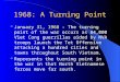 1968: A Turning Point January 31, 1968 - The turning point of the war occurs as 84,000 Viet Cong guerrillas aided by NVA troops launch the Tet Offensive