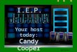 I.E.P. Your host today: Candy Cooper hi Welcome!