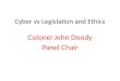 Cyber vs Legislation and Ethics Colonel John Doody Panel Chair