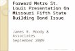 Forward Metro St. Louis Presentation On Missouri Fifth State Building Bond Issue James R. Moody & Associates September 2009 1James R. Moody & Associates