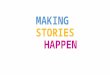 MAKING STORIES HAPPEN. creating give rise to bring into being originate