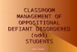 Nancy Edwards CLASSROOM MANAGEMENT OF OPPOSITIONAL DEFIANT DISORDERED (odd) STUDENTS