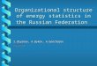 Organizational structure of energy statistics in the Russian Federation I.Ulyanov, A.Bykov, A.Goncharov Rosstat