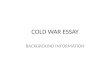 COLD WAR ESSAY BACKGROUND INFORMATION. The Early Cold War: 1947-1970