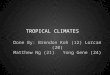 TROPICAL CLIMATES Done By: Brendon Koh (12) Lorcan (20) Matthew Ng (21) Yong Gene (24)