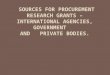 SOURCES FOR PROCUREMENT RESEARCH GRANTS – INTERNATIONAL AGENCIES, GOVERNMENT AND PRIVATE BODIES