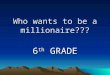 Who wants to be a millionaire??? 6 th GRADE. Name the first grand emperor of China. SHIHUANGDI