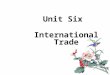 Unit Six International Trade. Study Objectives This unit deals with the following situations connected with importing and exporting goods: ♥ making and