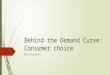 Behind the Demand Curve: Consumer choice Microeconomics