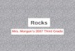 Rocks Mrs. Morgan’s 2007 Third Grade. Limestone Abbey Sewell