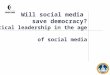Will social media save democracy? Political leadership in the age of social media