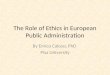 The Role of Ethics in European Public Administration By Enrico Calossi, PhD Pisa University