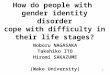 1 How do people with gender identity disorder cope with difficulty in their life stages? Noboru NAGASAKA Takehiko ITO Hiromi SAKAZUME (Wako University)
