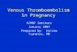 Venous Thromboembolism in Pregnancy AIMGP Seminars January 2007 Prepared by: Katina Tzanetos, MD