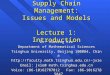 1 Supply Chain Management: Issues and Models Lecture 1: Introduction Dr. Jinxing Xie Department of Mathematical Sciences Tsinghua University, Beijing