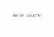 AGE OF INDUSTRY. ESSENTIAL QUESTION How do people live before changing lifestyles in an Age of Industry?