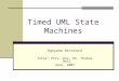 Timed UML State Machines Ognyana Hristova Tutor: Priv.-Doz. Dr. Thomas Noll June, 2007