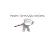 Poetry Term Quiz Review!. Poetry that tells a story. Like fiction the poem contains characters, setting, and plot
