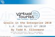 1 Grails in the Enterprise 2010 L.A. JUG April 4 th 2010 By Todd R. Ellermann With Key Contributions from VT team members: Ken Ellinwood, David Benjamin,