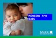 Minding the Baby. Summary Minding the Baby is an intensive home-visiting programme for vulnerable, first-time pregnant women and their families. It is