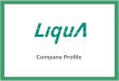 Company Profile. 1  Profile  Production  Quality Assurance  Liqua Mission & Vision  Organization Chart  Milestones  Financial Performance  Cargo