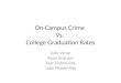 On-Campus Crime Vs. College Graduation Rates Julie Vynar Ryan Griscom Kyle Endrelunas Luke Meisterling