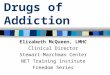 Drugs of Addiction Elizabeth McQueen, LMHC Clinical Director Stewart-Marchman Center NET Training Institute Freedom Series