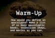 Warm-Up How would you define an apocalypse? Make a list of as many apocalyptic books, television shows, and movies as you can
