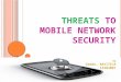 THREATS TO MOBILE NETWORK SECURITY by Gadde. RAVITEJA 14304007
